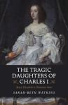 Watkins, Sarah-Beth - The Tragic Daughters of Charles I